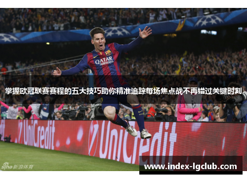 掌握欧冠联赛赛程的五大技巧助你精准追踪每场焦点战不再错过关键时刻 掌握欧冠联赛赛程的五大技巧助你精准追踪每场焦点战不再错过关键时刻